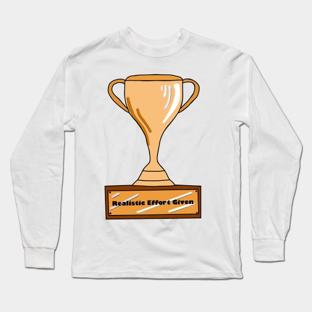 Trophy for Giving a Realistic Amount of Effort Long Sleeve T-Shirt by MoreThanADrop